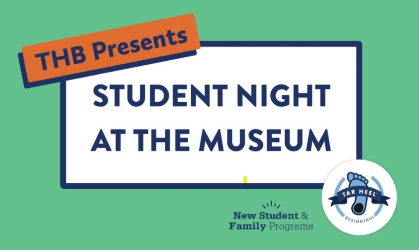 Graphic with the text THB Presents: Student Night at the Museum" and UNC New Students and Family Programs Logo